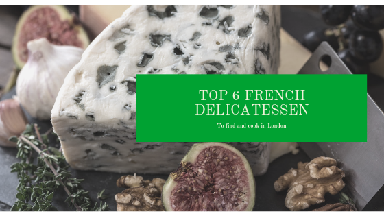 Top 6 Best French Delicatessen to Find & Cook in London!